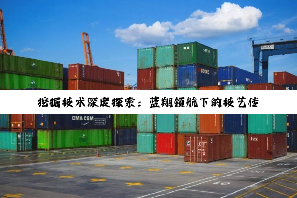 挖掘技术深度探索：蓝翔领航下的技艺传承与安全责任